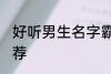 好听男生名字霸气 好听的男生名字推荐