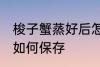 梭子蟹蒸好后怎么保存 梭子蟹蒸好后如何保存