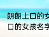 朗朗上口的女孩名字免费 关于朗朗上口的女孩名字免费