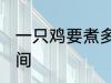 一只鸡要煮多久才熟 一只鸡要煮的时间