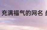 充满福气的网名 盘点充满福气的网名