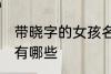 带晓字的女孩名字 带晓字的女孩名字有哪些