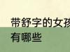 带舒字的女孩名字 带舒字的女孩名字有哪些