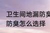 卫生间地漏防臭如何选择 卫生间地漏防臭怎么选择