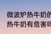 微波炉热牛奶的危害是什么 用微波炉热牛奶有危害吗
