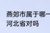 燕郊市属于哪一个省份 燕郊镇隶属于河北省对吗