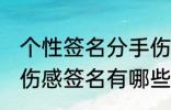 个性签名分手伤感签名 个性签名分手伤感签名有哪些
