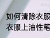 如何清除衣服上油性笔字迹 怎样清除衣服上油性笔字迹