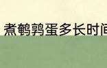 煮鹌鹑蛋多长时间 煮鹌鹑蛋需要多久