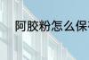 阿胶粉怎么保存 阿胶粉如何保存