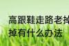 高跟鞋走路老掉怎么办 高跟鞋走路老掉有什么办法