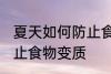 夏天如何防止食物变质 怎么在夏季防止食物变质
