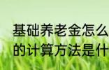 基础养老金怎么算出来的 基础养老金的计算方法是什么