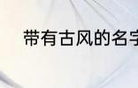 带有古风的名字 稀少的名字古风