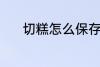 切糕怎么保存 切糕的保存方法