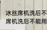 冰丝席机洗后不能用了怎么回事 冰丝席机洗后不能用怎么办