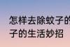 怎样去除蚊子的生活妙招 如何去除蚊子的生活妙招