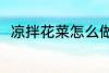 凉拌花菜怎么做好吃 凉拌花菜做法
