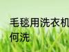 毛毯用洗衣机怎么洗 毛毯用洗衣机如何洗