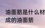 油面筋是什么材料做的 哪种材料制作成的油面筋