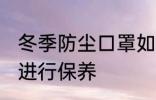 冬季防尘口罩如何保养 防尘口罩如何进行保养