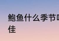 鲍鱼什么季节吃最好 鲍鱼啥时候吃最佳