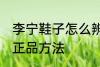 李宁鞋子怎么辨别正品 李宁鞋子辨别正品方法