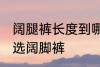 阔腿裤长度到哪里合适男 夏天如何挑选阔脚裤
