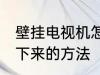 壁挂电视机怎么取下来 壁挂电视机取下来的方法