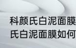 科颜氏白泥面膜的正确使用方法 科颜氏白泥面膜如何正确的使用