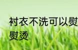 衬衣不洗可以熨烫吗 衬衣不洗能不能熨烫