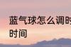 蓝气球怎么调时间 蓝气球手表怎么调时间