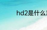 hd2是什么意思 hd2解释