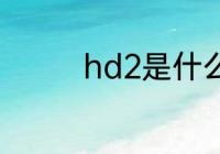 hd2是什么意思 hd2解释