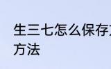 生三七怎么保存方法 生三七如何保存方法