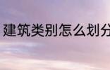 建筑类别怎么划分 建筑类别如何划分