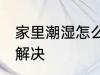 家里潮湿怎么调理 家里墙很潮湿怎么解决
