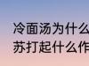冷面汤为什么放小苏打 冷面汤里放小苏打起什么作用呢