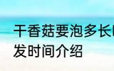 干香菇要泡多长时间 有关干香菇的泡发时间介绍