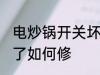 电炒锅开关坏了怎么修 电炒锅开关坏了如何修