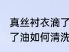 真丝衬衣滴了油怎么清洗 真丝衬衣滴了油如何清洗