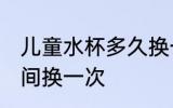 儿童水杯多久换一次 儿童水杯多长时间换一次