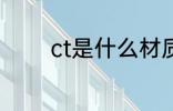 ct是什么材质 ct是哪种材质