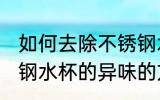 如何去除不锈钢水杯的异味 去除不锈钢水杯的异味的方法