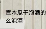 宣木瓜干泡酒的制作方法 宣木瓜干怎么泡酒