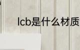 lcb是什么材质 lcb是哪种材质