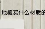 地板买什么材质的好 地板买什么材质