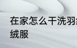 在家怎么干洗羽绒服 在家如何干洗羽绒服