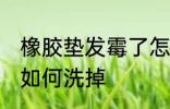 橡胶垫发霉了怎么洗掉 橡胶垫发霉了如何洗掉
