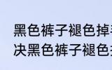 黑色裤子褪色掉毛该怎么处理 如何解决黑色裤子褪色掉毛